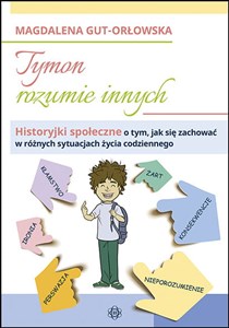 Tymon rozumie innych Historyjki społeczne o tym, jak się zachować w różnych sytuacjach życia codziennego  