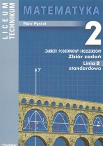 Matematyka 2 Zbiór zadań Linia 2 standardowa Zakres podstawowy i rozszerzony Liceum, technikum  