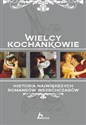 Wielcy kochankowie Historia największych romansów wszech czasów  