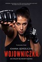 Joanna Jędrzejczyk Wojowniczka Jak stałam się niezwyciężona - Joanna Jedrzęjczyk, Przemysław Osiak