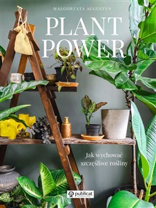 Plant Power Jak wychować szczęśliwe rośliny Bookshop