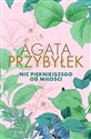 Nic piękniejszego od miłości  - Agata Przybyłek