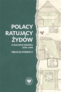 Polacy ratujący Żydów w dystrykcie lubelskim 1939-1944 - oblicza pomocy online polish bookstore