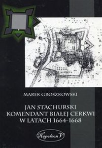 Jan Stachurski Komendant Białej Cerkwi w latach 1664-1668 online polish bookstore