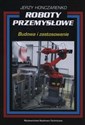 Roboty przemysłowe Budowa i zastosowanie - Jerzy Honczarenko  