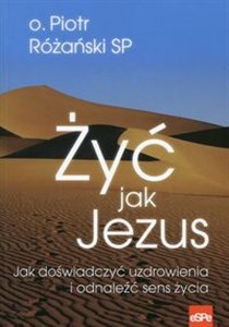 Żyć jak Jezus Jak doświadczyć uzdrowienia i odnaleźć sens życia pl online bookstore