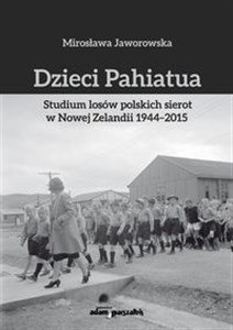 Dzieci Pahiatua Studium losów polskich sierot w Nowej Zelandii 1944-2015 books in polish