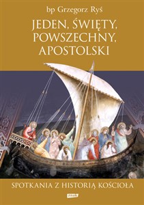 Jeden święty powszechny apostolski Spotkania z historią Kościoła  