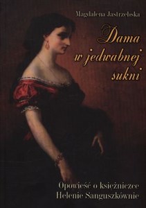 Dama w jedwabnej sukni Opowieść o księżniczce Helenie Sanguszkównie polish books in canada