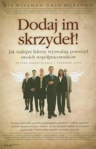 Dodaj im skrzydeł! Jak najlepsi liderzy wyzwalają potencjał swoich współpracowników buy polish books in Usa