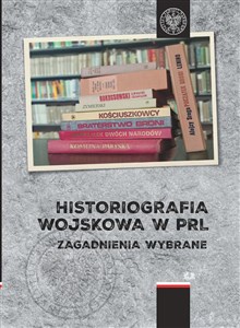 Historiografia wojskowa w PRL Zagadnienia wybrane bookstore