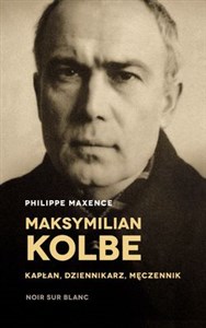 Maksymilian Kolbe Kapłan, dziennikarz, męczennik. in polish