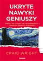 Ukryte nawyki geniuszy Więcej niż talent, IQ i determinacja  odkrycie sekretu wielkości - Craig Wright