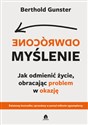 Odwrócone myślenie Jak odmienić życie, obracając problem w okazję - Berthold Gunster