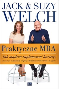 Praktyczne MBA Jak mądrze zaplanować karierę, stworzyć wspaniały zespół, zdynamizować wzrost i wygrać Polish Books Canada