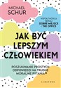 Jak być lepszym człowiekiem. Proste odpowiedzi na trudne moralnie pytania - Michael Schur