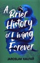A Brief History of Living Forever   