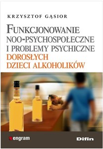 Funkcjonowanie noo-psychospołeczne i problemy psychiczne dorosłych dzieci alkoholików Polish bookstore