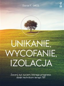 Unikanie wycofanie izolacja Zacznij żyć życiem, którego pragniesz, dzięki technikom terapii TBT - Polish Bookstore USA
