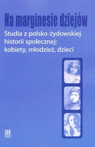 Na marginesie dziejów Studia z pol-żydows historii społecznej kobiety, młodzież, dzieci bookstore