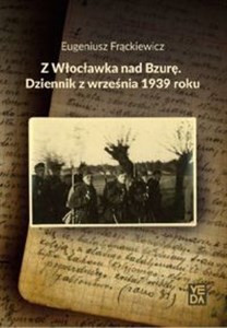Z Włocławka nad Bzurę Dziennik z września 1939 roku  
