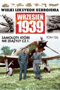 Wielki Leksykon Uzbrojenia Wrzesień 1939 Tom 126 Samoloty, które nie zdążyły Część 1 - Polish Bookstore USA