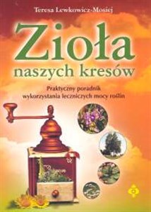 Zioła naszych kresów Praktyczny poradnik wykorzystania leczniczych mocy roślin polish books in canada