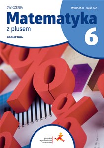 Matematyka z plusem ćwiczenia dla klasy 6 geometria wersja B część 2/2 szkoła podstawowa wydanie 2022 Polish bookstore