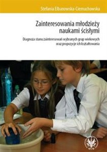 Zainteresowania młodzieży naukami ścisłymi Diagnoza stanu zainteresowań wybranych grup wiekowych oraz propozycje kształtowania Polish Books Canada