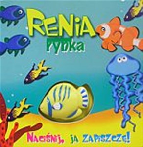 Renia, rybka. Naciśnij, ja zapiszczę  