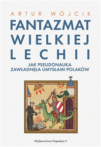 Fantazmat Wielkiej Lechii Jak pseudonauka zawładnęła umysłami Polaków Polish Books Canada