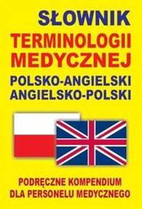 Słownik terminologii medycznej polsko-angielski angielsko-polski Podręczne kompendium dla personelu medycznego in polish