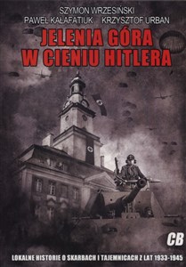 Jelenia Góra w cieniu Hitlera Lokalne historie o skarbach i tajemnicach z lat 1933-1945 Polish Books Canada