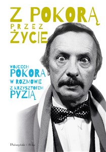 Z Pokorą przez życie Wojciech Pokora w rozmowie z Krzysztofem Pyzią 