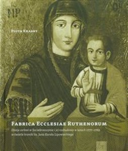 Fabrica Ecclesiae Ruthenorum Dzieje cerkwi w Szczebrzeszynie i jej rozbudowy w latach 1777-1789 w świetle kroniki ks. Jana Karola Lipowieckiego to buy in Canada