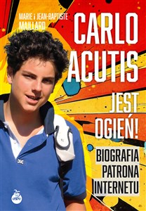 Carlo Acutis Jest ogień! Biografia patrona internetu  
