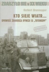 Kto sieje wiatr Opowieść żołnierza dywizji SS "Totenkopf"  