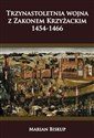 Trzynastoletnia wojna z Zakonem Krzyżackim 1454-1466  
