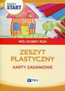 Pewny start Mój dobry rok Zeszyt plastyczny Karty zadaniowe  