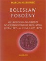 Bolesław Pobożny Wielkopolska na drodze do zjednoczonego królestwa (1224/1227-6, 13 lub 14 IV 1279) online polish bookstore
