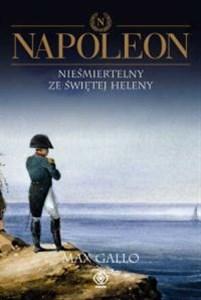 Napoleon Tom 4 Nieśmiertelny ze Św.Heleny - Polish Bookstore USA