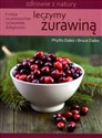 Leczymy żurawiną Kuracja na powszechne i przewlekłe dolegliwości - Phyllis I. Dales, Bruce Dales