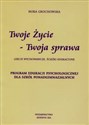 Twoje życie Twoja sprawa Lekcje wychowawcze ścieżki edukacyjne Program Edukacji Psychologicznej dla szkół ponadgimnazjalnych Polish bookstore