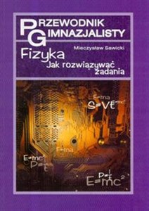 Przewodnik gimnazjalisty Fizyka- jak rozwiązywać zadania? 