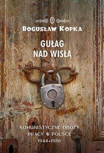 Gułag nad Wisłą Komunistyczne obozy pracy w Polsce 1944-1956 Polish Books Canada