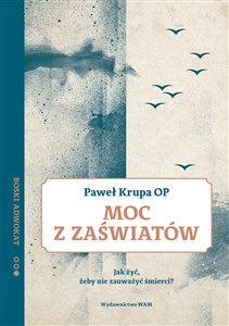 Moc z zaświatów Jak żyć, żeby nie zauważyć śmierci? Boski Adwokat 2 Canada Bookstore