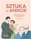 Sztuka w afekcie Romantyczne i burzliwe historie najsłynniejszych artystycznych par - Kate Bryan