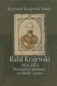 Rafał Krajewski 1834-1864 Powstańczy minister, architekt i poeta  
