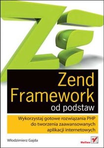 Zend Framework od podstaw Wykorzystaj gotowe rozwiązania PHP do tworzenia zaawansowanych aplikacji internetowych  