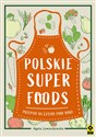 Polskie superfoods Przepisy na cztery pory roku - Agata Lewandowska